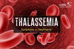 Thalassemia: The Symptoms & Treatments - Cordlife India